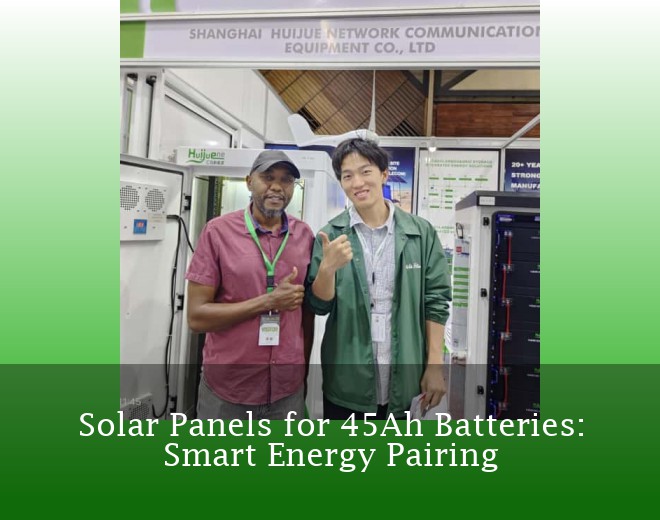 Solar Panels for 45Ah Batteries: Smart Energy Pairing